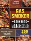 Gas Smoker Cookbook For Beginners : Complete BBQ Book with 250 Tasty Gas Smoker Recipes to Pleasantly Surprise Your Family and Friends - Book