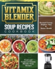 Vitamix Blender Soup Recipes Cookbook : Fresh and Foolproof Vitamix Blender Soup Recipes for Boosted Energy, Brighter Skin & Better Health - Book