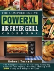 The Comprehensive PowerXL Air Fryer Grill Cookbook : The Complete Guide to Cooking Everyday Favorite Air Frying, Grilling, Baking with 200 Tasty and Simple Recipes - Book