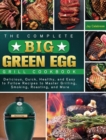 The Complete Big Green Egg Grill Cookbook : Delicious, Quick, Healthy, and Easy to Follow Recipes to Master Grilling, Smoking, Roasting, and More - Book