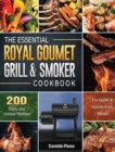 The Essential Royal Gourmet Grill & Smoker Cookbook : 200 Tasty and Unique Recipes for Quick & Hassle-Free Meals - Book
