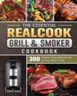 The Essential Realcook Grill & Smoker Cookbook : 300 Delicious Dependable Recipes for Your Whole Family - Book