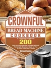 CROWNFUL Bread Machine Cookbook : A Foolproof Guide with 200 Easy-to-Follow Recipes to Make Delicious Homemade Bread and Cook for Fun for Your Family and Friends - Book