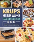 KRUPS Belgian Waffle Maker Cookbook : 200 Delicious, Quick and Easy to Follow Recipes for Healthy Eating Every Day - Book