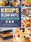 KRUPS Belgian Waffle Maker Cookbook : 200 Delicious, Quick and Easy to Follow Recipes for Healthy Eating Every Day - Book