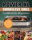 Power XL Smokeless Grill Cookbook for Beginners : Quick-To-Make Easy-To-Remember Recipes for Grilling with Friends and Family - Book