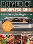 Power XL Smokeless Grill Cookbook for Beginners : Quick-To-Make Easy-To-Remember Recipes for Grilling with Friends and Family - Book