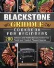 Blackstone Griddle Cookbook for Beginners : 200 Delicious and Healthy Recipes to Give Your Family and Friends A Pleasant Surprise - Book