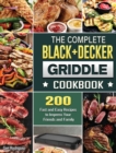 The Complete BLACK+DECKER Griddle Cookbook : 200 Fast and Easy Recipes to Impress Your Friends and Family - Book