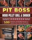 Pit Boss Wood Pellet Grill & Smoker Cookbook : 500 Delicious and Healthy Recipes to Impress Your Friends and Family - Book