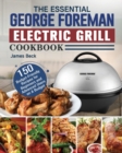 The Essential George Foreman Electric Grill Cookbook : 150 Budget-Friendly Recipes for Beginners and Advanced Users on A Budget - Book