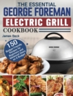 The Essential George Foreman Electric Grill Cookbook : 150 Budget-Friendly Recipes for Beginners and Advanced Users on A Budget - Book