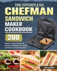 The Effortless Chefman Sandwich Maker Cookbook : 200 Popular, Savory and Simple Recipes to Manage Your Health with Step by Step Instructions - Book