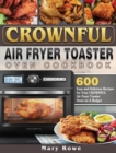CROWNFUL Air Fryer Toaster Oven Cookbook : 600 Easy and Delicious Recipes for Your CROWNFUL Air Fryer Toaster Oven on A Budget - Book