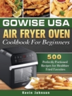 GoWISE USA Air Fryer Oven Cookbook For Beginners : 500 Perfectly Portioned Recipes for Healthier Fried Favorites - Book