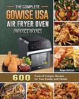 The Complete GoWISE USA Air Fryer Oven Cookbook : 600 Easier & Crispier Recipes for Your Family and Friends - Book