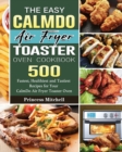 The Easy CalmDo Air Fryer Toaster Oven Cookbook : 500 Fastest, Healthiest and Tastiest Recipes for Your CalmDo Air Fryer Toaster Oven - Book