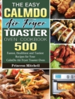 The Easy CalmDo Air Fryer Toaster Oven Cookbook : 500 Fastest, Healthiest and Tastiest Recipes for Your CalmDo Air Fryer Toaster Oven - Book