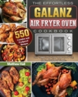 The Effortless Galanz Air Fryer Oven Cookbook : 500 Creative and Foolproof Recipes for Your Galanz Air Fryer Oven to Air Fry, Bake, Broil and Toast... - Book