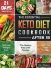 The Essential Keto Diet Cookbook After 50 : The Newest Keto Diet Recipes and 21-Day Meal Plan to Lose Weight Fast and Feel Years Younger. - Book