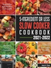 5-Ingredient Or Less Slow Cooker Cookbook : Simple, Yummy and 5-Ingredient Cleansing Slow Cooker Recipes that Busy and Novice Can Cook - Book