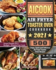 AICOOK Air Fryer Toaster Oven Cookbook 2021 : 500 Crispy, Quick and Delicious Air Fryer Toaster Oven Recipes for Smart People On a Budget - Anyone Can Cook. - Book