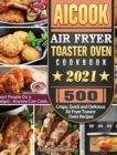 AICOOK Air Fryer Toaster Oven Cookbook 2021 : 500 Crispy, Quick and Delicious Air Fryer Toaster Oven Recipes for Smart People On a Budget - Anyone Can Cook. - Book