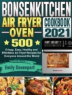 Bonsenkitchen Air Fryer Oven Cookbook 2021 : 500 Crispy, Easy, Healthy and Effortless Air Fryer Recipes for Everyone Around the World - Book