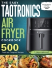 The Easy TaoTronics Air Fryer Cookbook : 500 Fresh and Foolproof Recipes for Easy & Delicious Air Fryer Homemade Meals! - Book