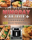 The Perfect Mimoday Air Fryer Cookbook : 600 Delicious Dependable Recipes for Beginners and Advanced Users - Book