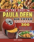 The Easy Paula Deen Air Fryer Cookbook : 300 Healthy, Fast & Fresh Air Fryer Recipes that Busy and Novice Can Cook - Book