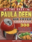 The Easy Paula Deen Air Fryer Cookbook : 300 Healthy, Fast & Fresh Air Fryer Recipes that Busy and Novice Can Cook - Book