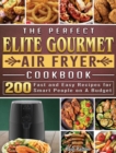 The Perfect Elite Gourmet Air Fryer Cookbook : 200 Fast and Easy Recipes for Smart People on A Budget - Book