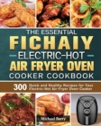 The Essential Fichaiy Electric-Hot Air-Fryer Oven-Cooker Cookbook : 300 Quick and Healthy Recipes for Your Electric-Hot Air-Fryer Oven-Cooker - Book