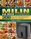 The Basic MILIN Air Fryer Cookbook : 300 Fast and Easy Recipes for Beginners and Advanced Users on A Budget - Book