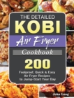 The Detailed KOBI Air Fryer Cookbook : 200 Foolproof, Quick & Easy Air Fryer Recipes to Jump-Start Your Day - Book