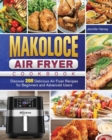 Makoloce Air Fryer Cookbook : Discover 200 Delicious Air Fryer Recipes for Beginners and Advanced Users - Book