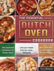 The Essential Dutch Oven Cookbook : The essential cookbook for Dutch Oven, one-pot meals that are easy, delicious, and comforting--for the holidays and all year long. - Book