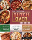 The Essential Dutch Oven Cookbook : The essential cookbook for Dutch Oven, one-pot meals that are easy, delicious, and comforting--for the holidays and all year long. - Book