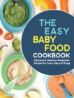 The Easy Baby Food Cookbook : Delicious & Healthy Homemade Recipes for Every Age and Stage - Book