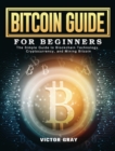 Bitcoin Guide for Beginners : The Simple Guide to Blockchain Technology, Cryptocurrency, and Mining Bitcoin - Book