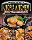 The Guide to Master Utopia Kitchen Cast-Iron Skillet : 250 Delicious and Healthy Recipes for Healthy Eating Every Day - Book