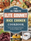 The Ultimate Elite Gourmet Rice Cooker Cookbook : Fresh and Foolproof Recipes to Live A Lighter Life - Book