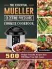 The Essential Mueller Electric Pressure Cooker Cookbook : 500 Budget-Friendly Recipes that Will Make Your Life Easier - Book