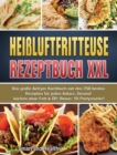 Heissluftfritteuse Rezeptbuch XXL : Das grosse Airfryer Kochbuch mit den 250 besten Rezepten fur jeden Anlass; Gesund kochen ohne Fett & OEl!; Bonus: 55 Partysnacks! - Book
