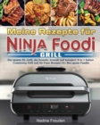 Meine Rezepte fur Ninja Foodi Grill : Der smarte XL-Grill, der brutzelt, brutzelt und knuspert. 6 in 1 Indoor Countertop Grill und Air Fryer Rezepte fur Ihre ganze Familie - Book