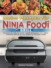 Meine Rezepte fur Ninja Foodi Grill : Der smarte XL-Grill, der brutzelt, brutzelt und knuspert. 6 in 1 Indoor Countertop Grill und Air Fryer Rezepte fur Ihre ganze Familie - Book