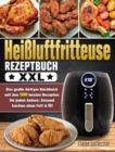 Heissluftfritteuse Rezeptbuch XXL : Das grosse Airfryer Kochbuch mit den 500 besten Rezepten fur jeden Anlass; Gesund kochen ohne Fett & OEl! - Book