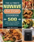 The Ultimate Nuwave Air Fryer Cookbook : 500 Simple, Easy and Delightful Recipes to Keep You Devoted to A Healthier Lifestyle - Book