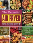 The Essential Air Fryer Cookbook : Amazingly Easy Air Fryer Recipes for Smart People on A Budget - Book